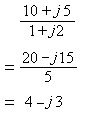 (10+j5)/(1+j2) = (20-j15)/5 = 4 - j3