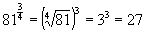 81^(3/4) = (4th root of 81) cubed = 27