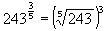 243^(3/5) = (5th root of 243) cubed